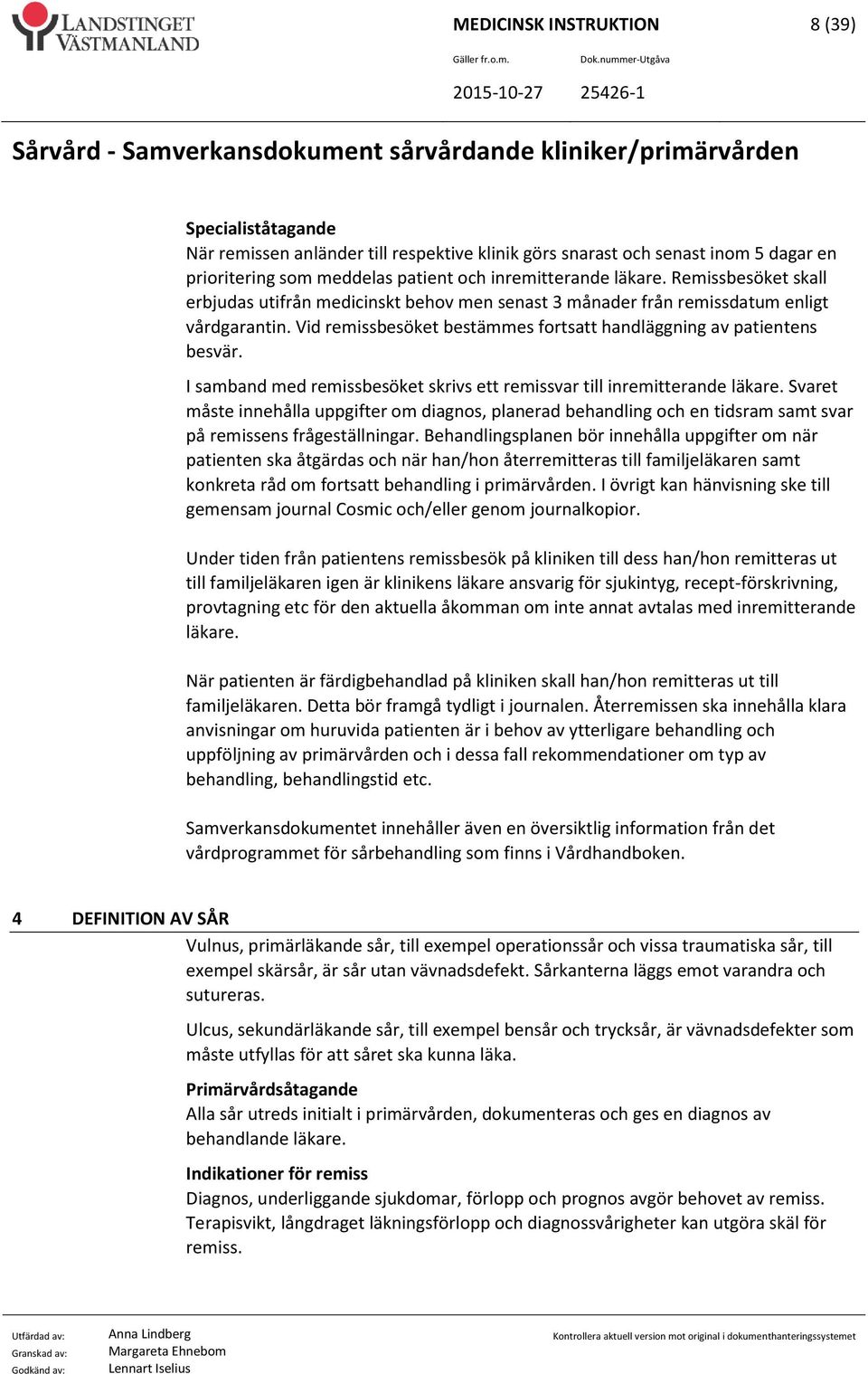 I samband med remissbesöket skrivs ett remissvar till inremitterande läkare. Svaret måste innehålla uppgifter om diagnos, planerad behandling och en tidsram samt svar på remissens frågeställningar.