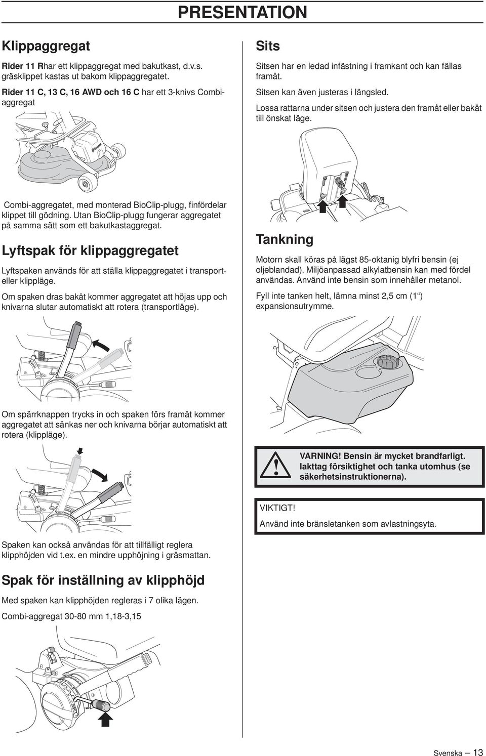 Lossa rattarna under sitsen och justera den framåt eller bakåt till önskat läge. Combi-aggregatet, med monterad BioClip-plugg, finfördelar klippet till gödning.