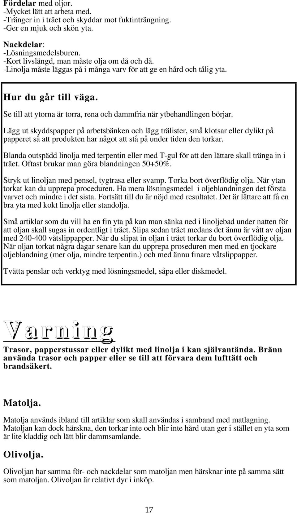 Se till att ytorna är torra, rena och dammfria när ytbehandlingen börjar.