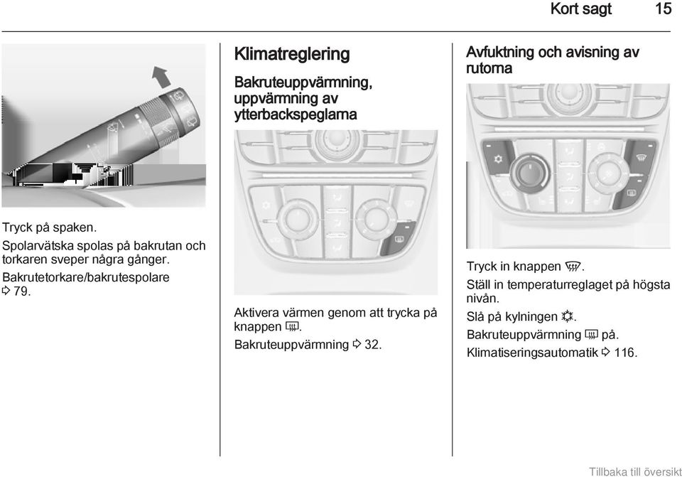 Bakrutetorkare/bakrutespolare 3 79. Aktivera värmen genom att trycka på knappen Ü. Bakruteuppvärmning 3 32.