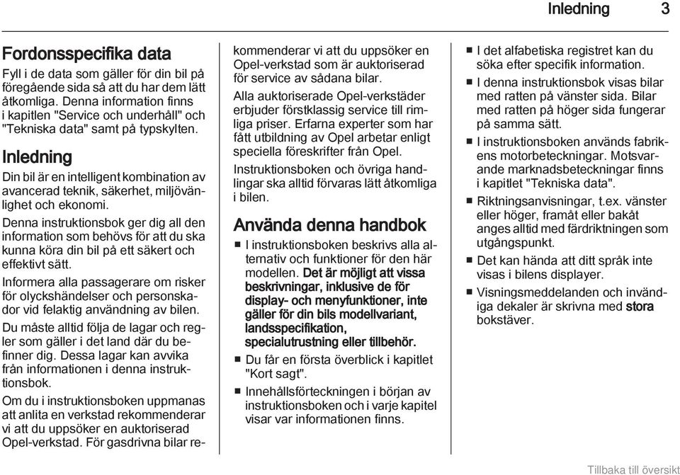 Inledning Din bil är en intelligent kombination av avancerad teknik, säkerhet, miljövänlighet och ekonomi.