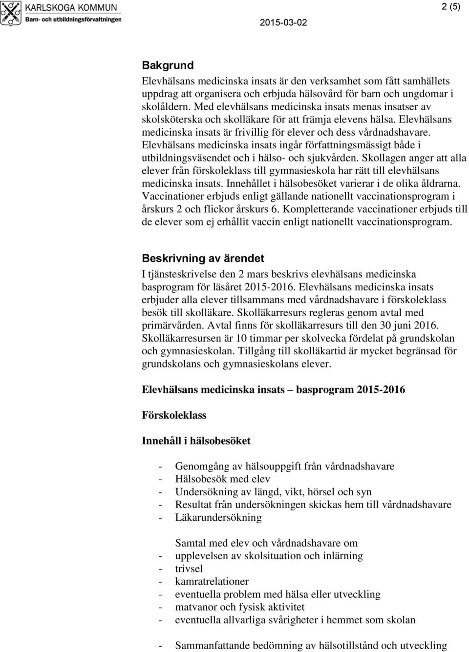 Elevhälsans medicinska insats ingår författningsmässigt både i utbildningsväsendet och i hälso- och sjukvården.