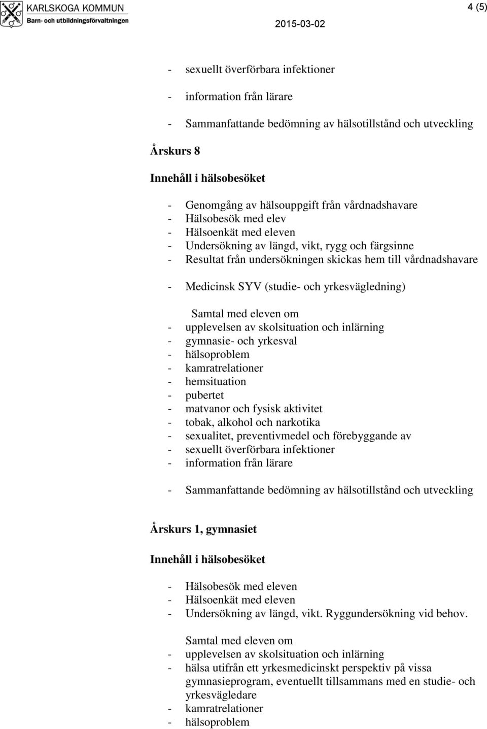 förebyggande av - sexuellt överförbara infektioner Årskurs 1, gymnasiet en - Undersökning av längd, vikt.