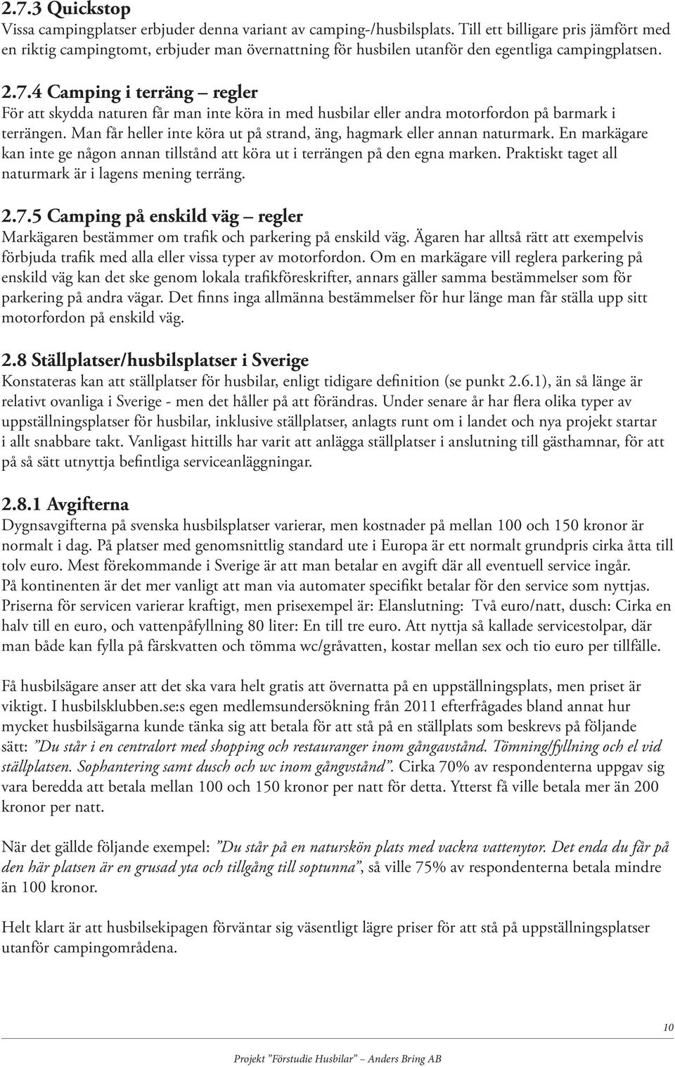 4 Camping i terräng regler För att skydda naturen får man inte köra in med husbilar eller andra motorfordon på barmark i terrängen.