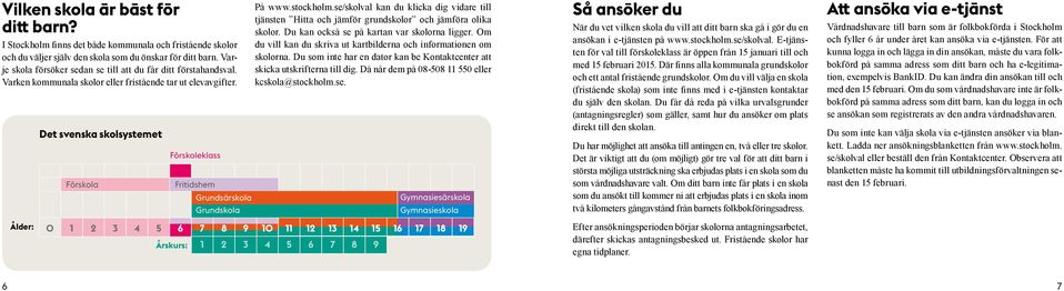 Det svenska skolsystemet Förskola Förskoleklass Fritidshem Grundsärskola Grundskola På kan du klicka dig vidare till tjänsten Hitta och jämför grundskolor och jämföra olika skolor.