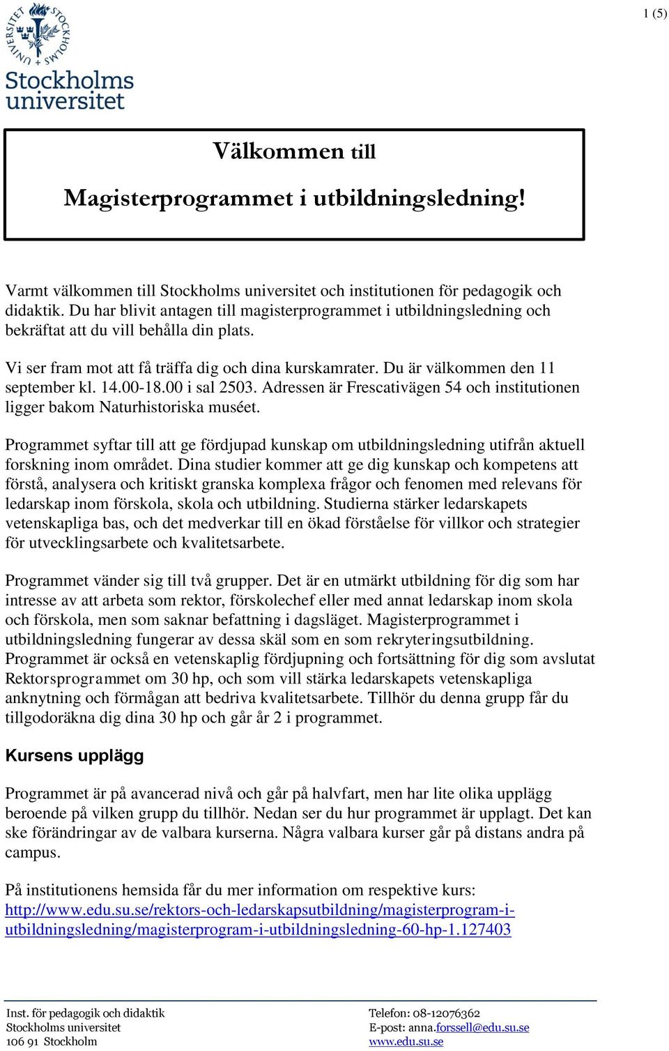 Du är välkommen den 11 september kl. 14.00-18.00 i sal 2503. Adressen är Frescativägen 54 och institutionen ligger bakom Naturhistoriska muséet.