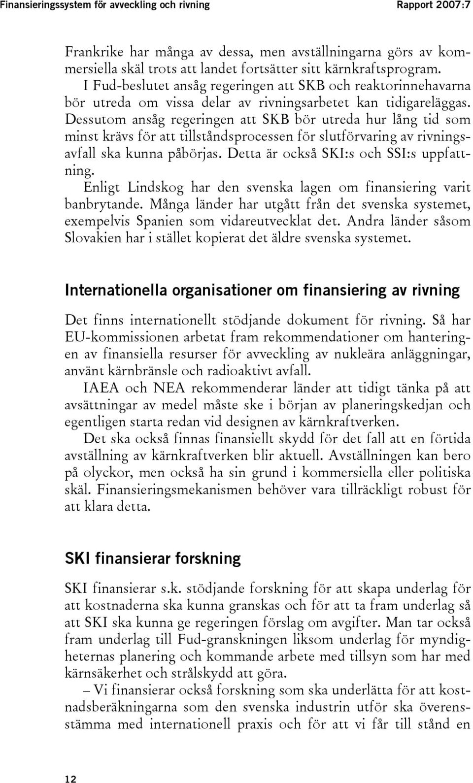 Dessutom ansåg regeringen att SKB bör utreda hur lång tid som minst krävs för att tillståndsprocessen för slutförvaring av rivningsavfall ska kunna påbörjas.