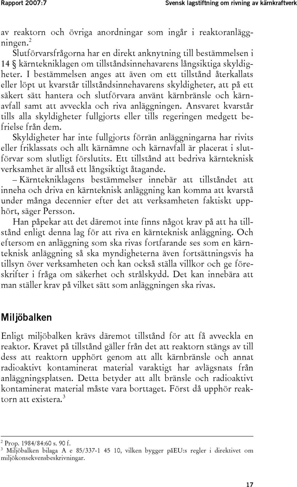 I bestämmelsen anges att även om ett tillstånd återkallats eller löpt ut kvarstår tillståndsinnehavarens skyldigheter, att på ett säkert sätt hantera och slutförvara använt kärnbränsle och kärnavfall