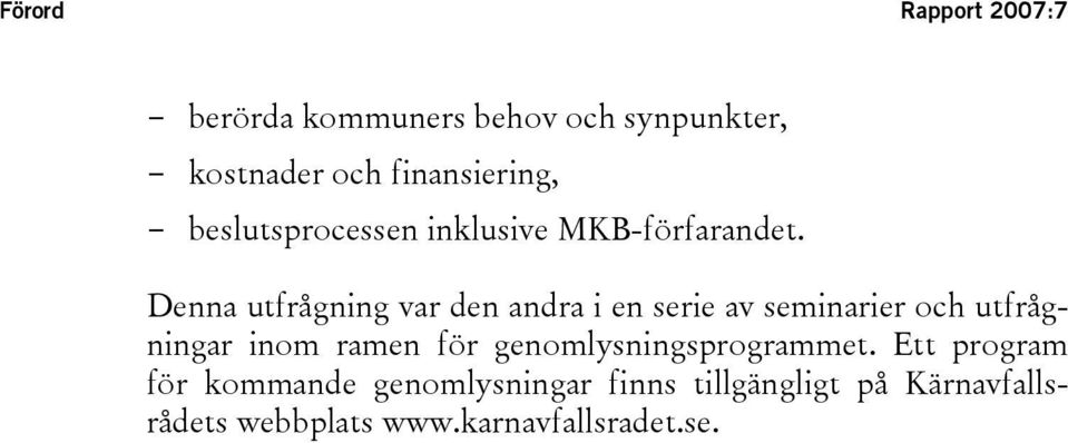 Denna utfrågning var den andra i en serie av seminarier och utfrågningar inom ramen för