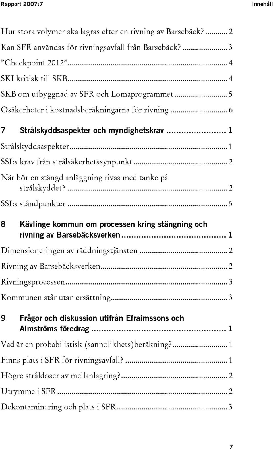 .. 1 SSI:s krav från strålsäkerhetssynpunkt... 2 När bör en stängd anläggning rivas med tanke på strålskyddet?... 2 SSI:s ståndpunkter.