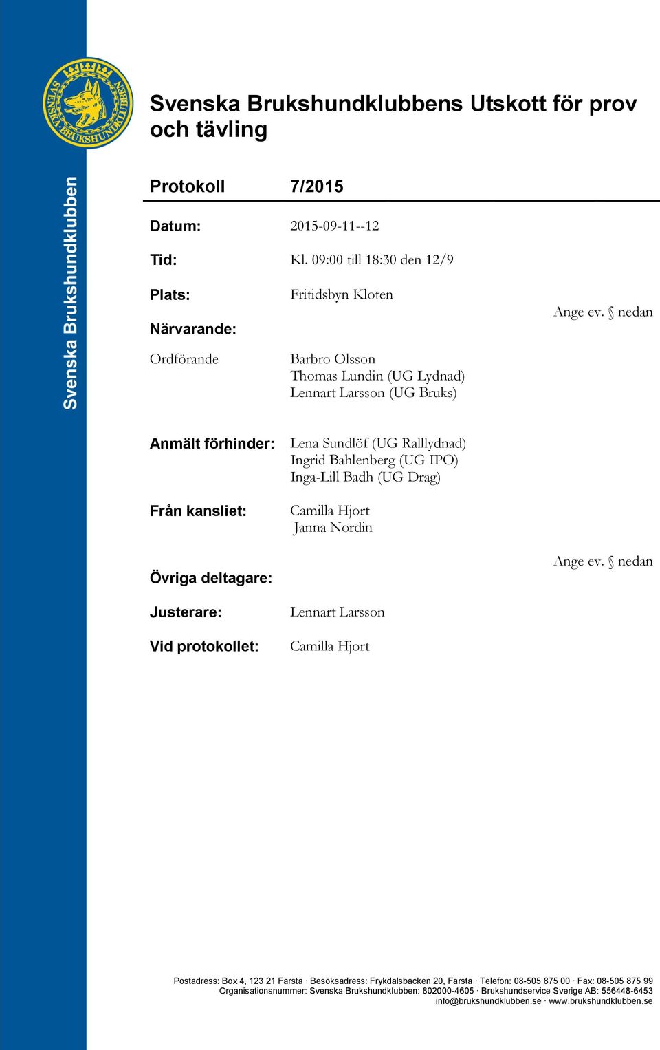 nedan Anmält förhinder: Lena Sundlöf (UG Ralllydnad) Ingrid Bahlenberg (UG IPO) Inga-Lill Badh (UG Drag) Från kansliet: Camilla Hjort Janna Nordin Övriga deltagare: Ange ev.