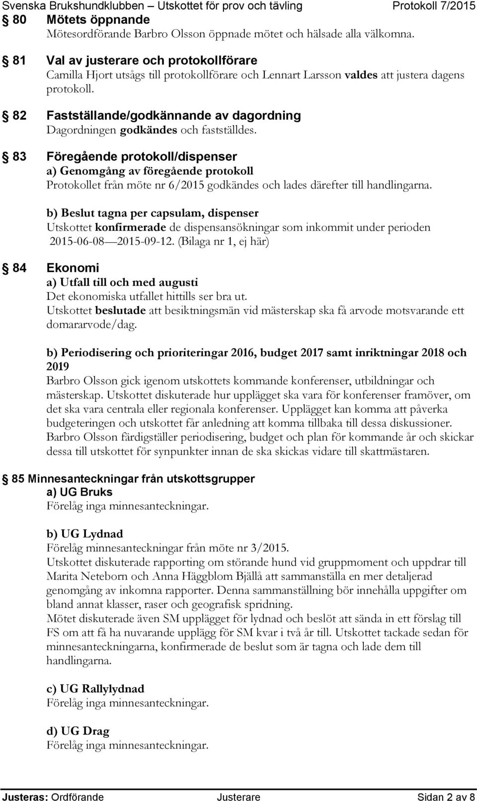 82 Fastställande/godkännande av dagordning Dagordningen godkändes och fastställdes.