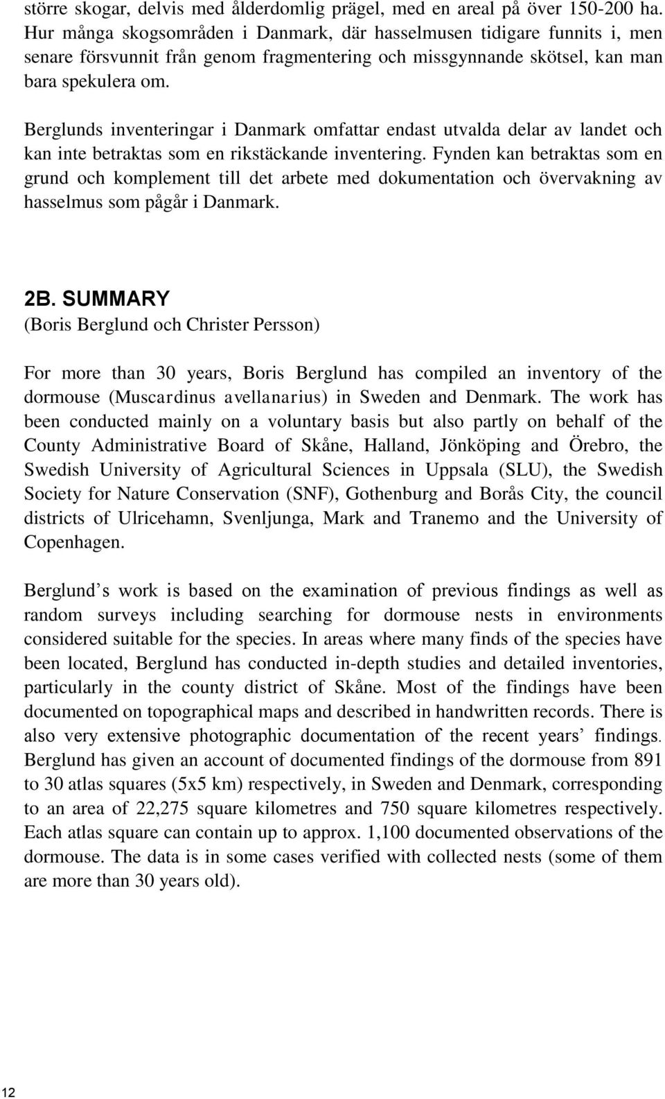 Berglunds inventeringar i Danmark omfattar endast utvalda delar av landet och kan inte betraktas som en rikstäckande inventering.
