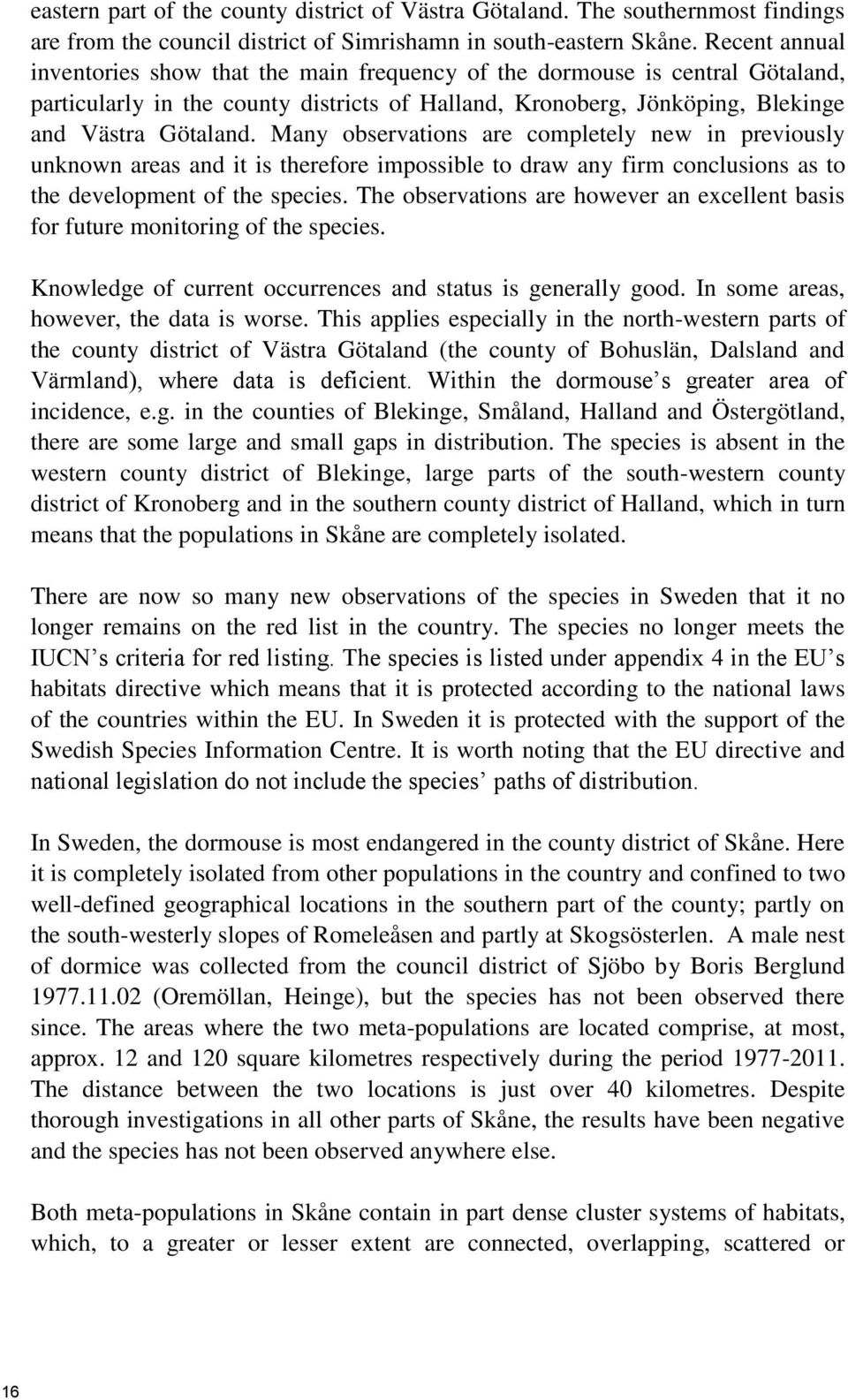 Many observations are completely new in previously unknown areas and it is therefore impossible to draw any firm conclusions as to the development of the species.