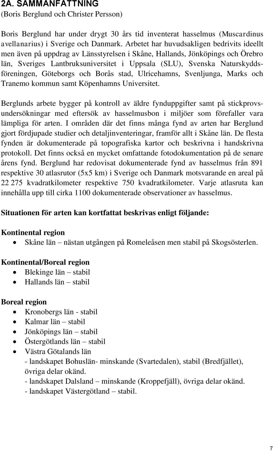 Naturskyddsföreningen, Göteborgs och Borås stad, Ulricehamns, Svenljunga, Marks och Tranemo kommun samt Köpenhamns Universitet.