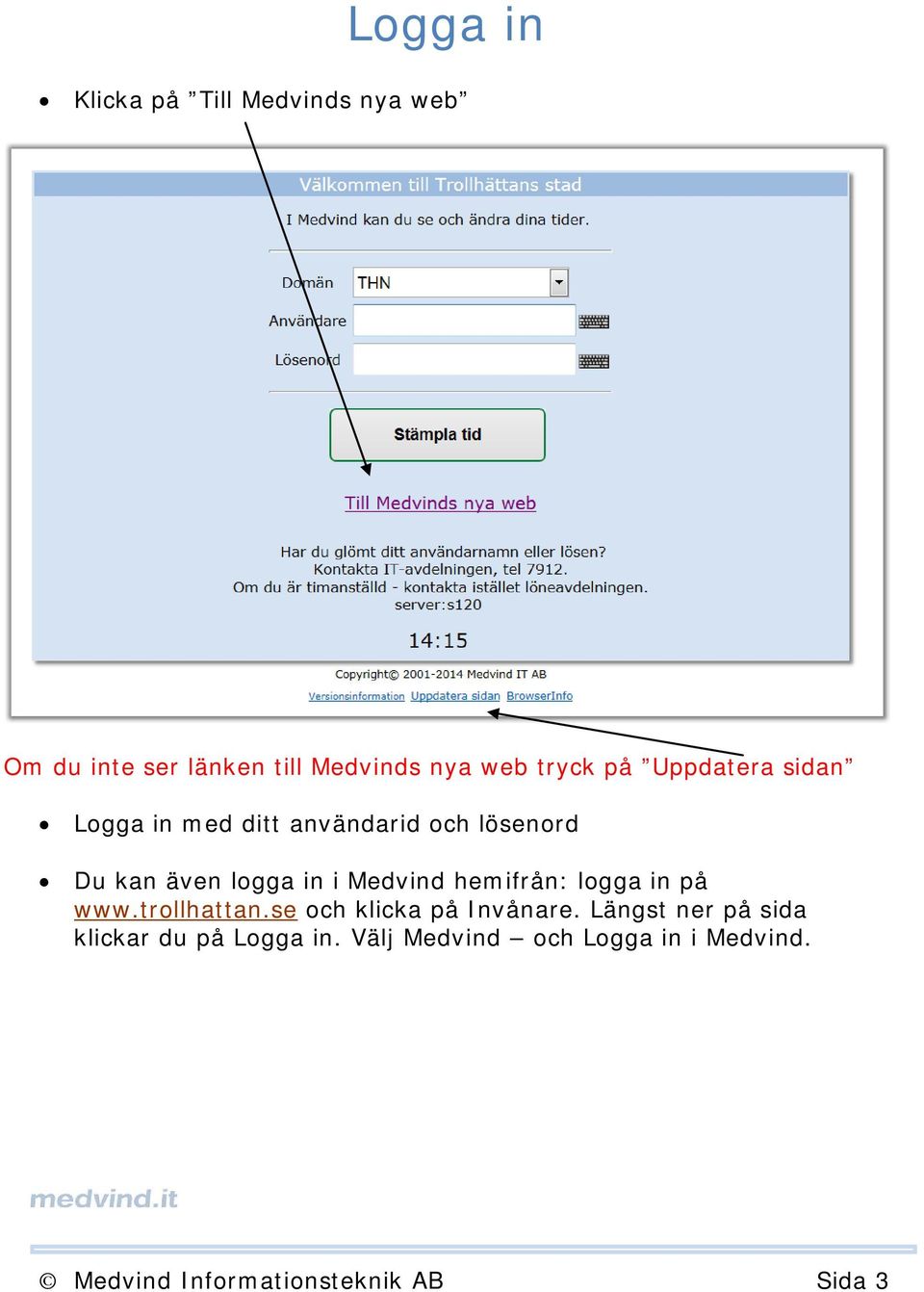 Medvind hemifrån: logga in på www.trollhattan.se och klicka på Invånare.