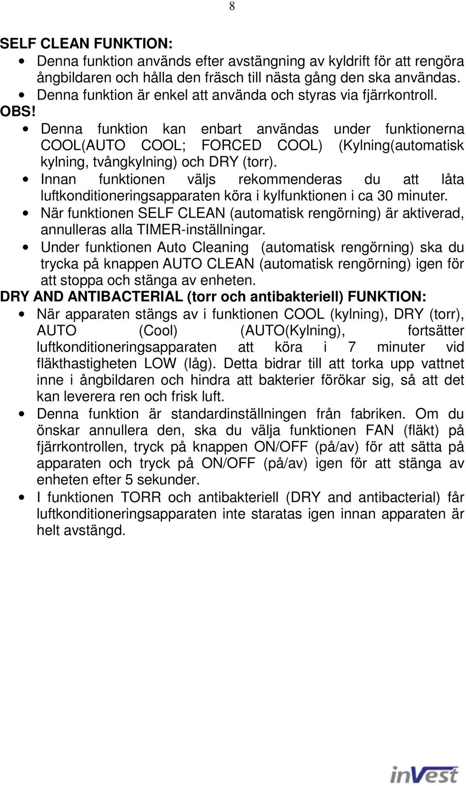 Denna funktion kan enbart användas under funktionerna COOL(AUTO COOL; FORCED COOL) (Kylning(automatisk kylning, tvångkylning) och DRY (torr).