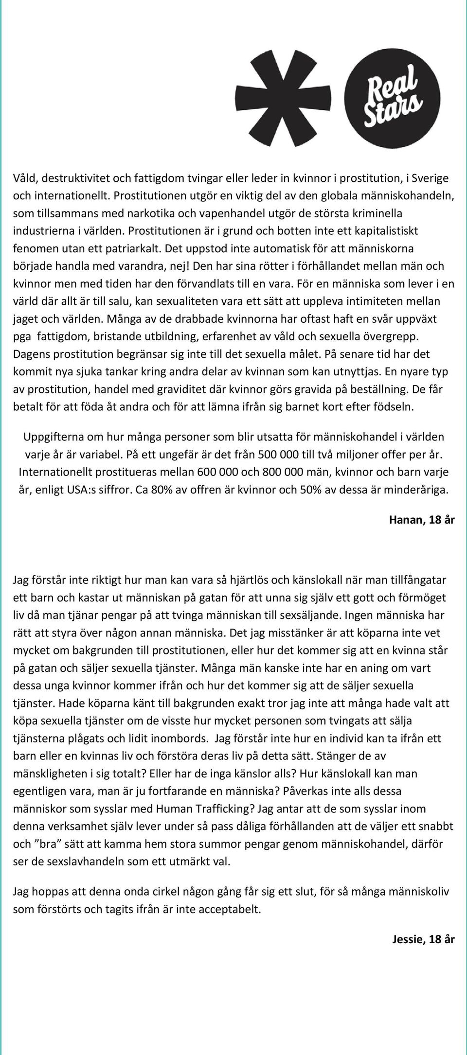 Prostitutionen är i grund och botten inte ett kapitalistiskt fenomen utan ett patriarkalt. Det uppstod inte automatisk för att människorna började handla med varandra, nej!