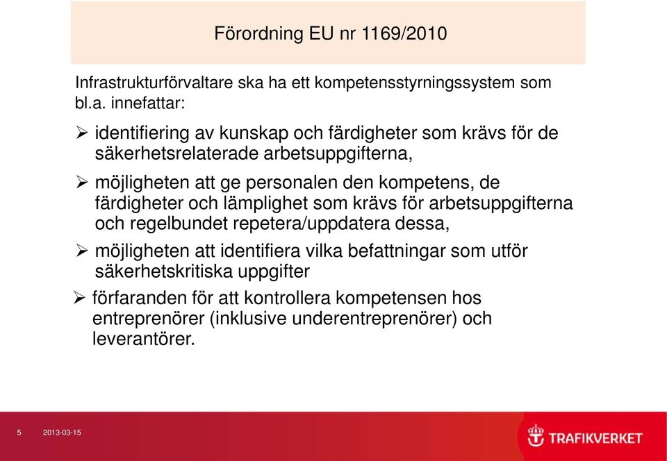 tare ska ha ett kompetensstyrningssystem som bl.a. innefattar: identifiering av kunskap och färdigheter som krävs för de säkerhetsrelaterade