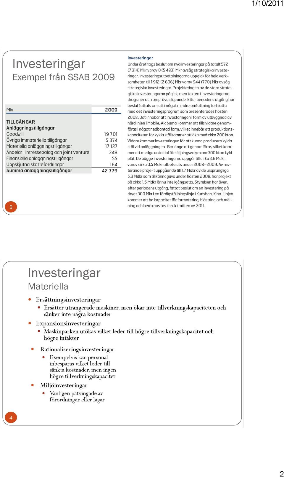 till högre tillverkningskapacitet och högre intäkter Rationaliseringsinvesteringar Exempelvis kan personal inbesparas vilket