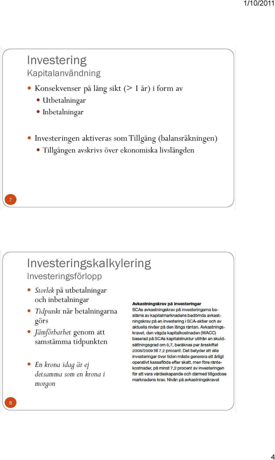 Investeringskalkylering Investeringsförlopp Storlek på utbetalningar och inbetalningar Tidpunkt när