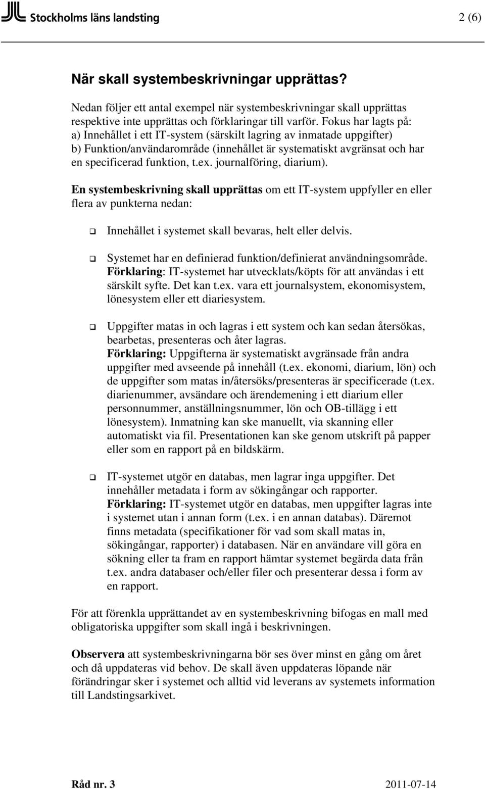 journalföring, diarium). En systembeskrivning skall upprättas om ett IT-system uppfyller en eller flera av punkterna nedan: Innehållet i systemet skall bevaras, helt eller delvis.