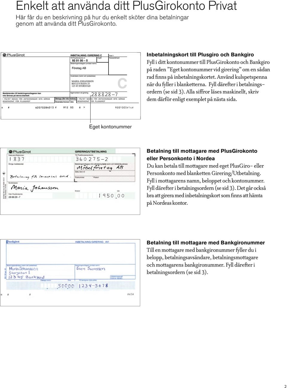 Använd kulspetspenna när du fyller i blanketterna. Fyll därefter i betalningsordern (se sid 3). Alla siffror läses maskinellt, skriv dem därför enligt exemplet på nästa sida.