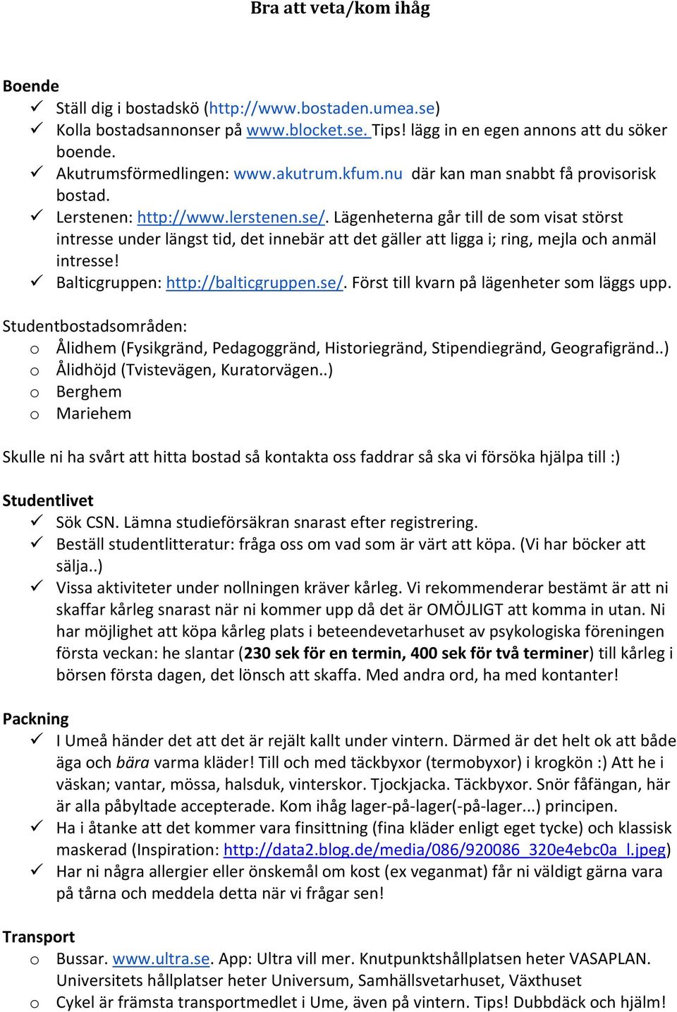 Lägenheterna går till de som visat störst intresse under längst tid, det innebär att det gäller att ligga i; ring, mejla och anmäl intresse! Balticgruppen: http://balticgruppen.se/.