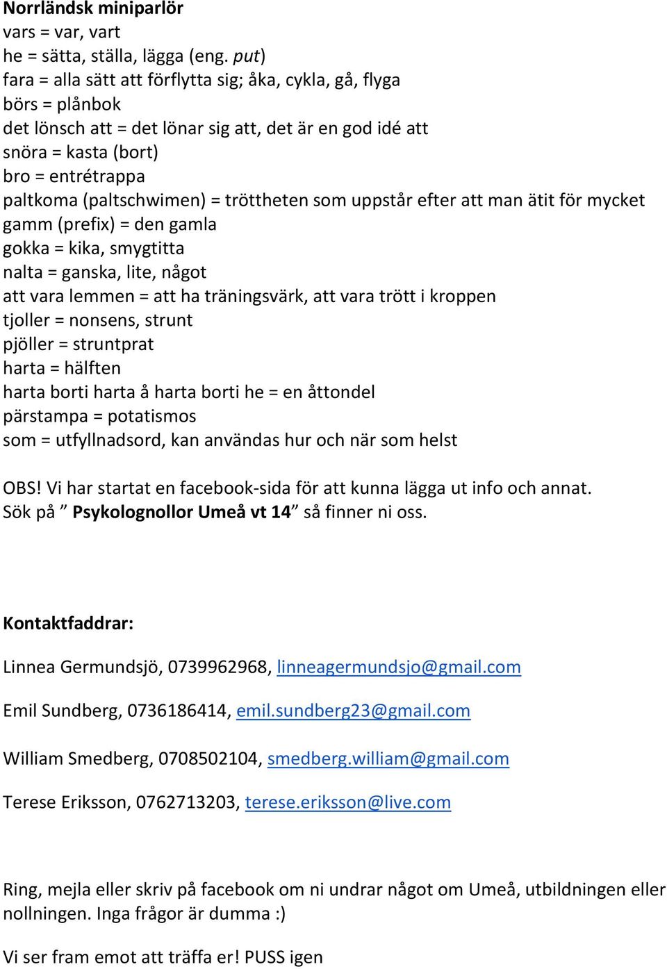= tröttheten som uppstår efter att man ätit för mycket gamm (prefix) = den gamla gokka = kika, smygtitta nalta = ganska, lite, något att vara lemmen = att ha träningsvärk, att vara trött i kroppen