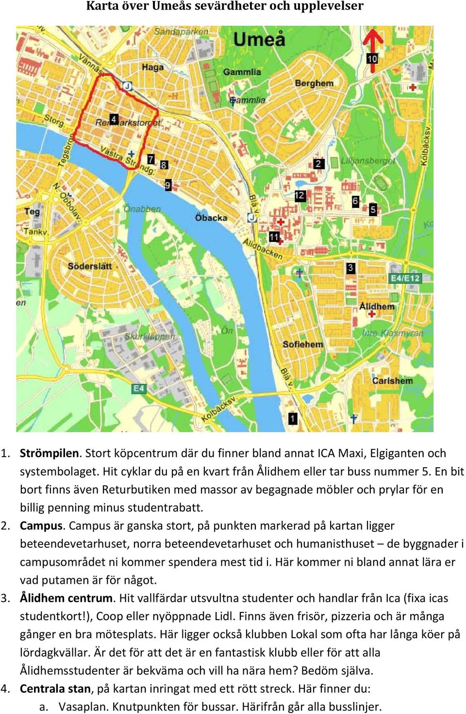 Campus är ganska stort, på punkten markerad på kartan ligger beteendevetarhuset, norra beteendevetarhuset och humanisthuset de byggnader i campusområdet ni kommer spendera mest tid i.