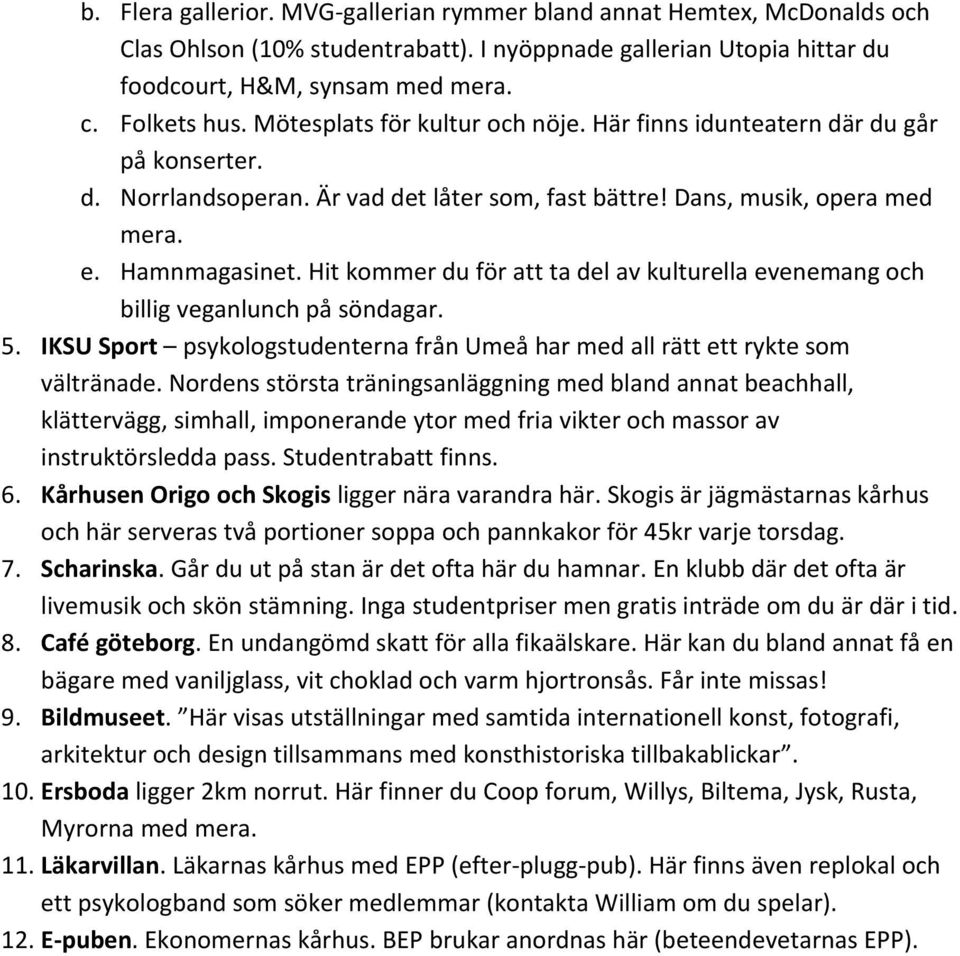 Hit kommer du för att ta del av kulturella evenemang och billig veganlunch på söndagar. 5. IKSU Sport psykologstudenterna från Umeå har med all rätt ett rykte som vältränade.