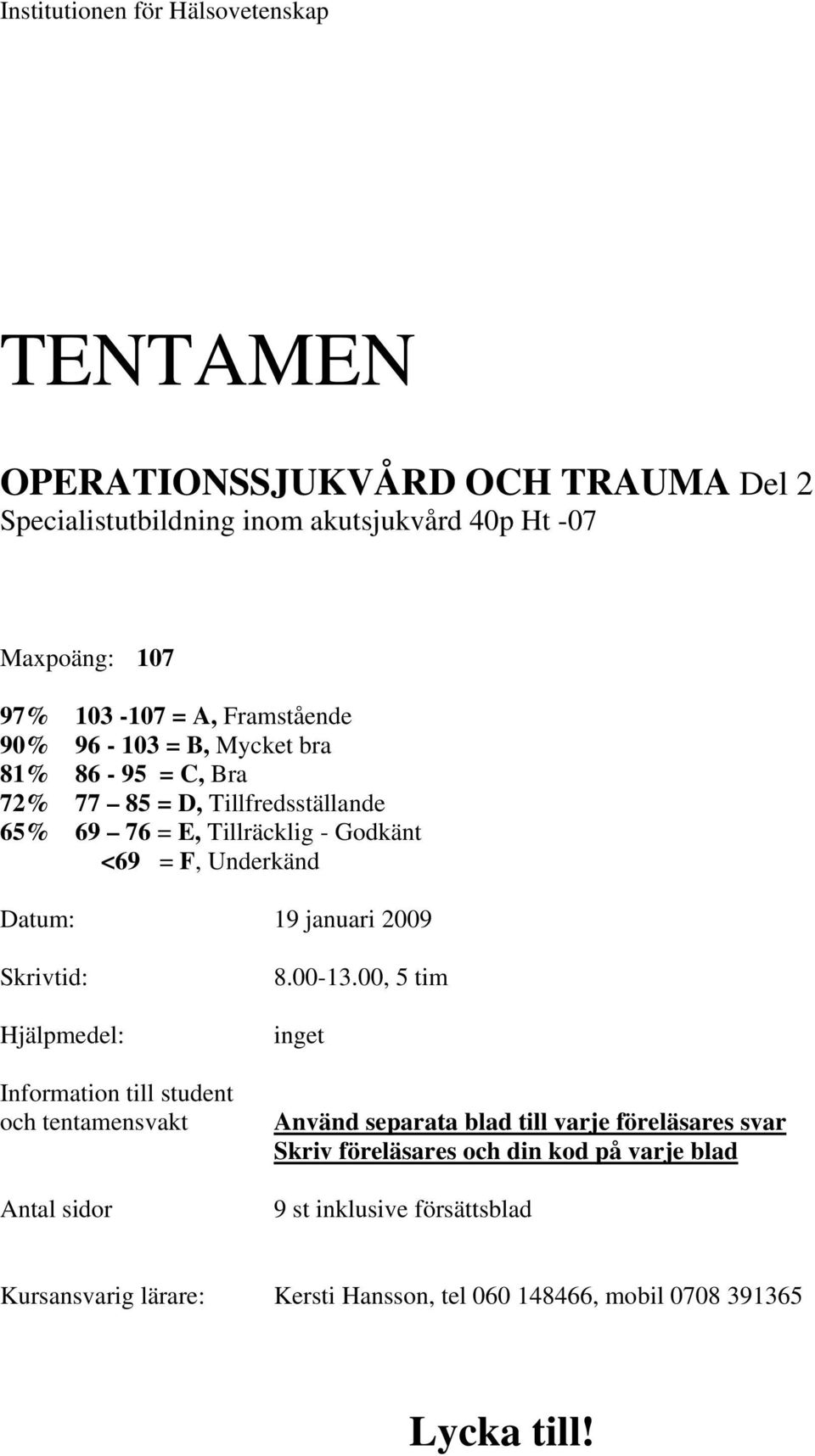 januari 2009 Skrivtid: Hjälpmedel: Information till student och tentamensvakt Antal sidor 8.00-13.