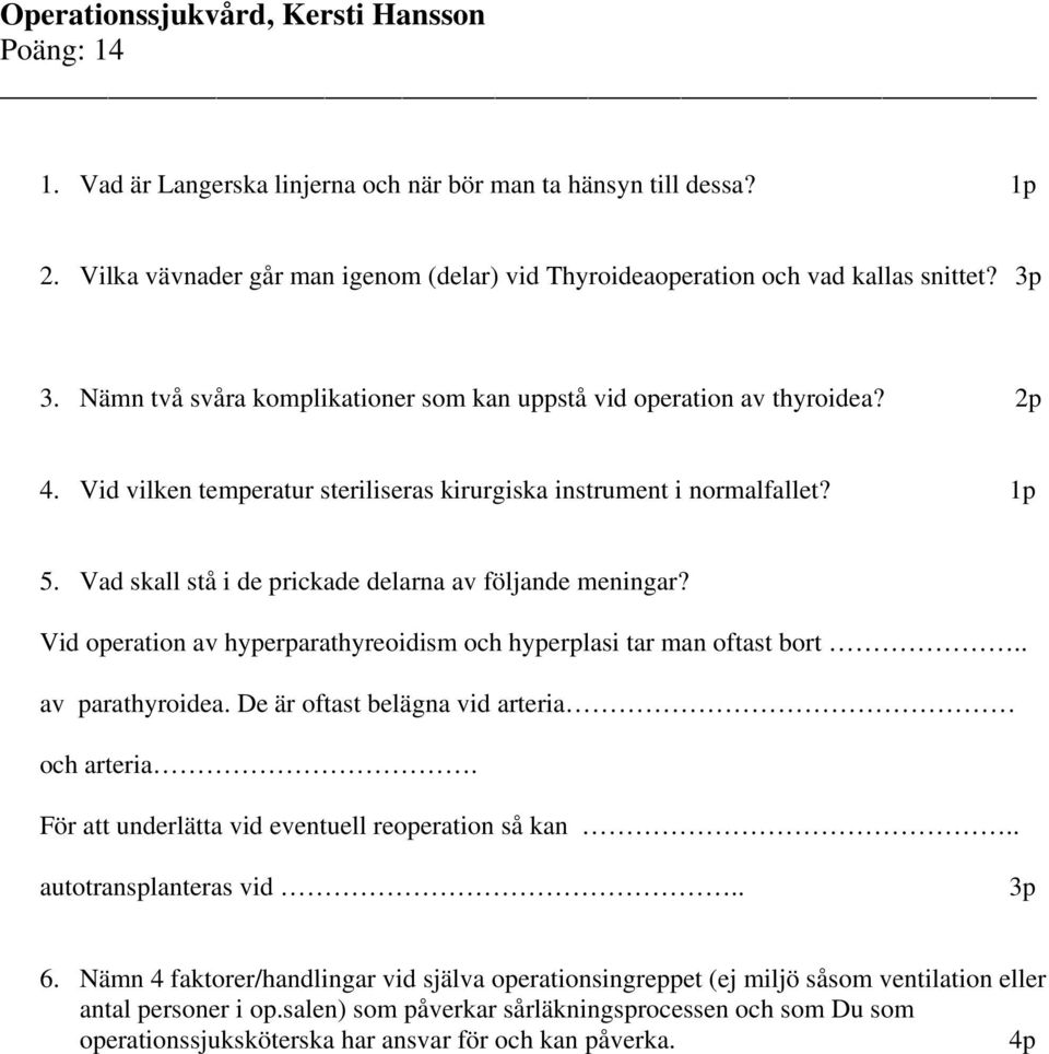 Vid vilken temperatur steriliseras kirurgiska instrument i normalfallet? 1p 5. Vad skall stå i de prickade delarna av följande meningar?
