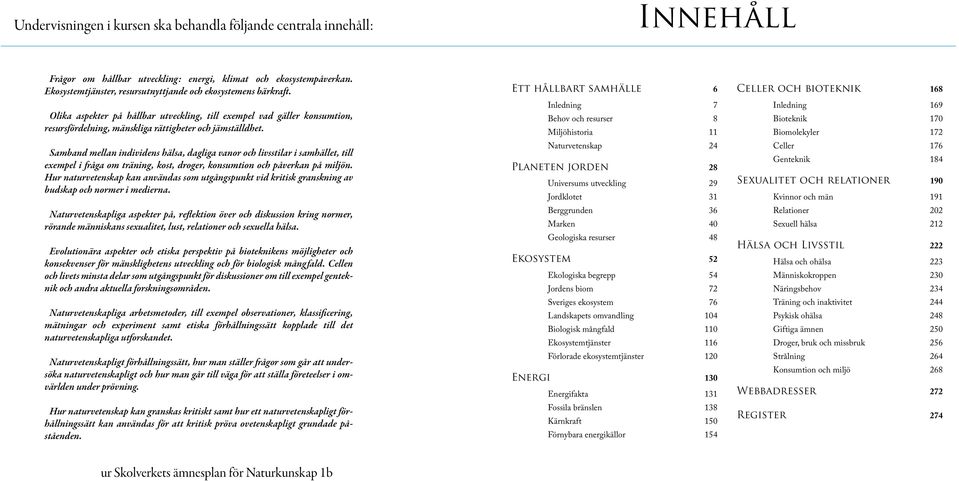 Samband mellan individens hälsa, dagliga vanor och livsstilar i samhället, till e xempel i fråga om träning, kost, droger, konsumtion och påverkan på miljön.