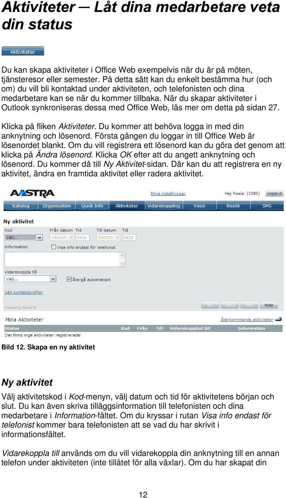 När du skapar aktiviteter i Outlook synkroniseras dessa med Office Web, läs mer om detta på sidan 27. Klicka på fliken Aktiviteter. Du kommer att behöva logga in med din anknytning och lösenord.