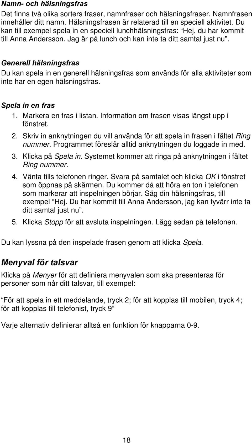 Generell hälsningsfras Du kan spela in en generell hälsningsfras som används för alla aktiviteter som inte har en egen hälsningsfras. Spela in en fras 1. Markera en fras i listan.