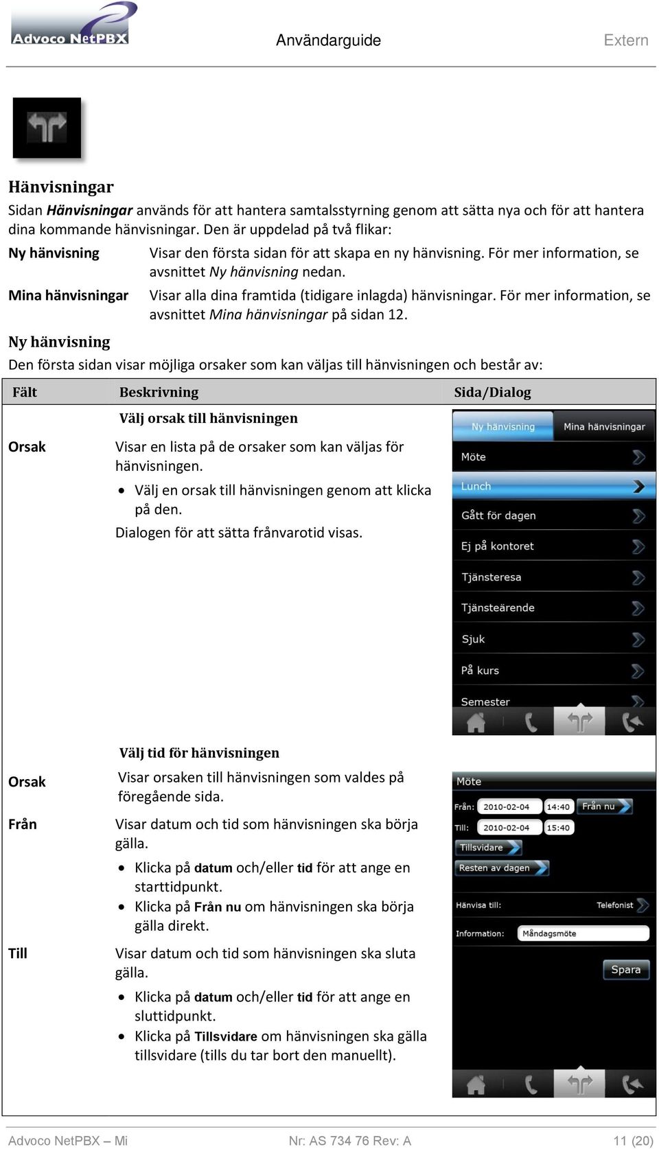 Visar alla dina framtida (tidigare inlagda) hänvisningar. För mer information, se avsnittet Mina hänvisningar på sidan 12.