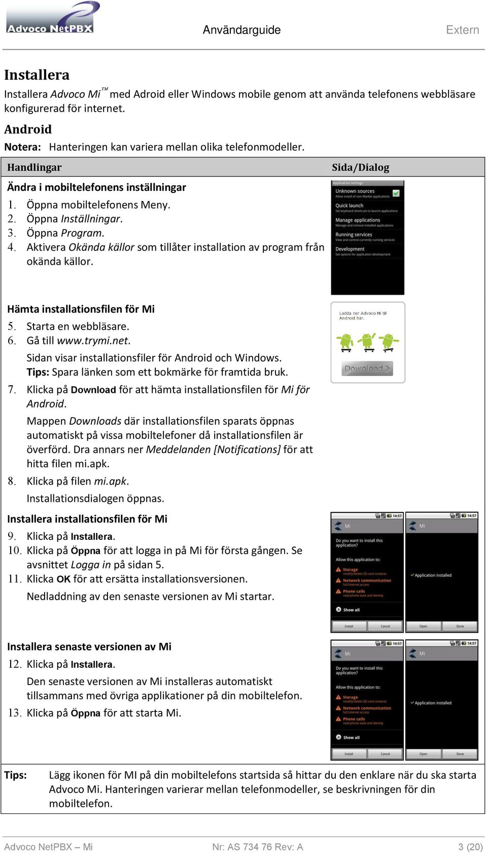 Aktivera Okända källor som tillåter installation av program från okända källor. Hämta installationsfilen för Mi 5. Starta en webbläsare. 6. Gå till www.trymi.net.