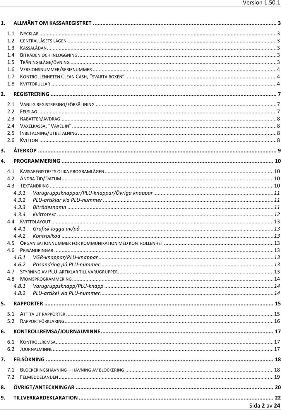 ..8 2.6 KVITTON...8 3. ÅTERKÖP... 9 4. PROGRAMMERING... 10 4.1 KASSAREGISTRETS OLIKA PROGRAMLÄGEN...10 4.2 ÄNDRA TID/DATUM...10 4.3 TEXTÄNDRING...10 4.3.1 Varugruppsknappar/PLU- knappar/övriga knappar.