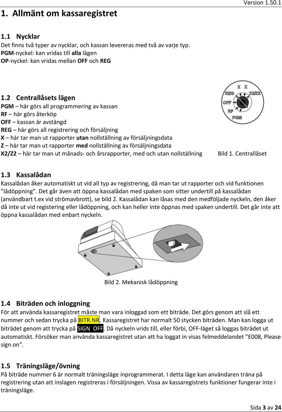 2 Centrallåsets lägen PGM här görs all programmering av kassan RF här görs återköp OFF kassan är avstängd REG här görs all registrering och försäljning X här tar man ut rapporter utan nollställning