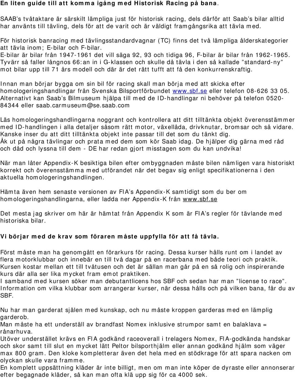 För historisk banracing med tävlingsstandardvagnar (TC) finns det två lämpliga ålderskategorier att tävla inom; E-bilar och F-bilar.