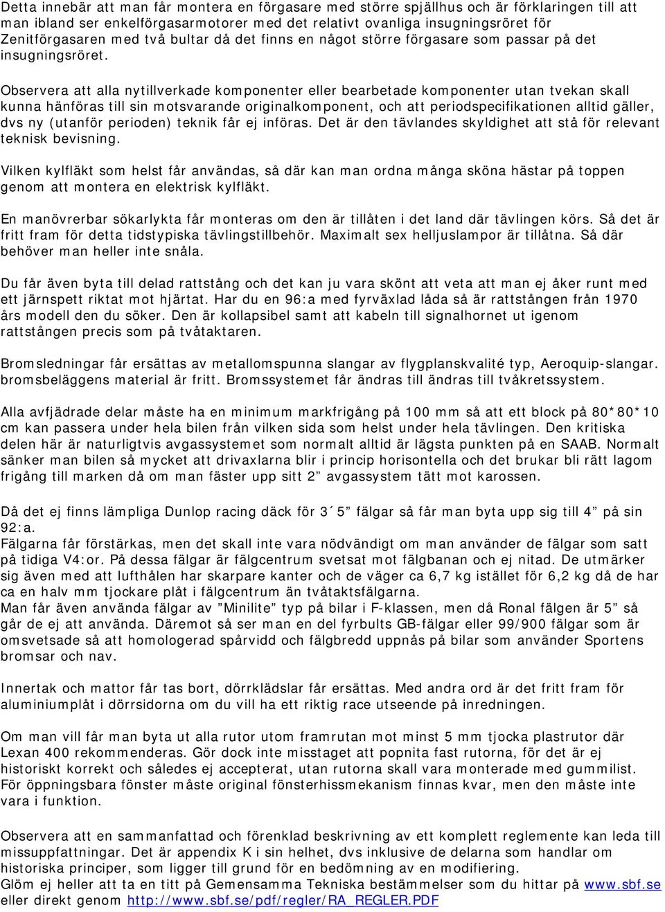 Observera att alla nytillverkade komponenter eller bearbetade komponenter utan tvekan skall kunna hänföras till sin motsvarande originalkomponent, och att periodspecifikationen alltid gäller, dvs ny