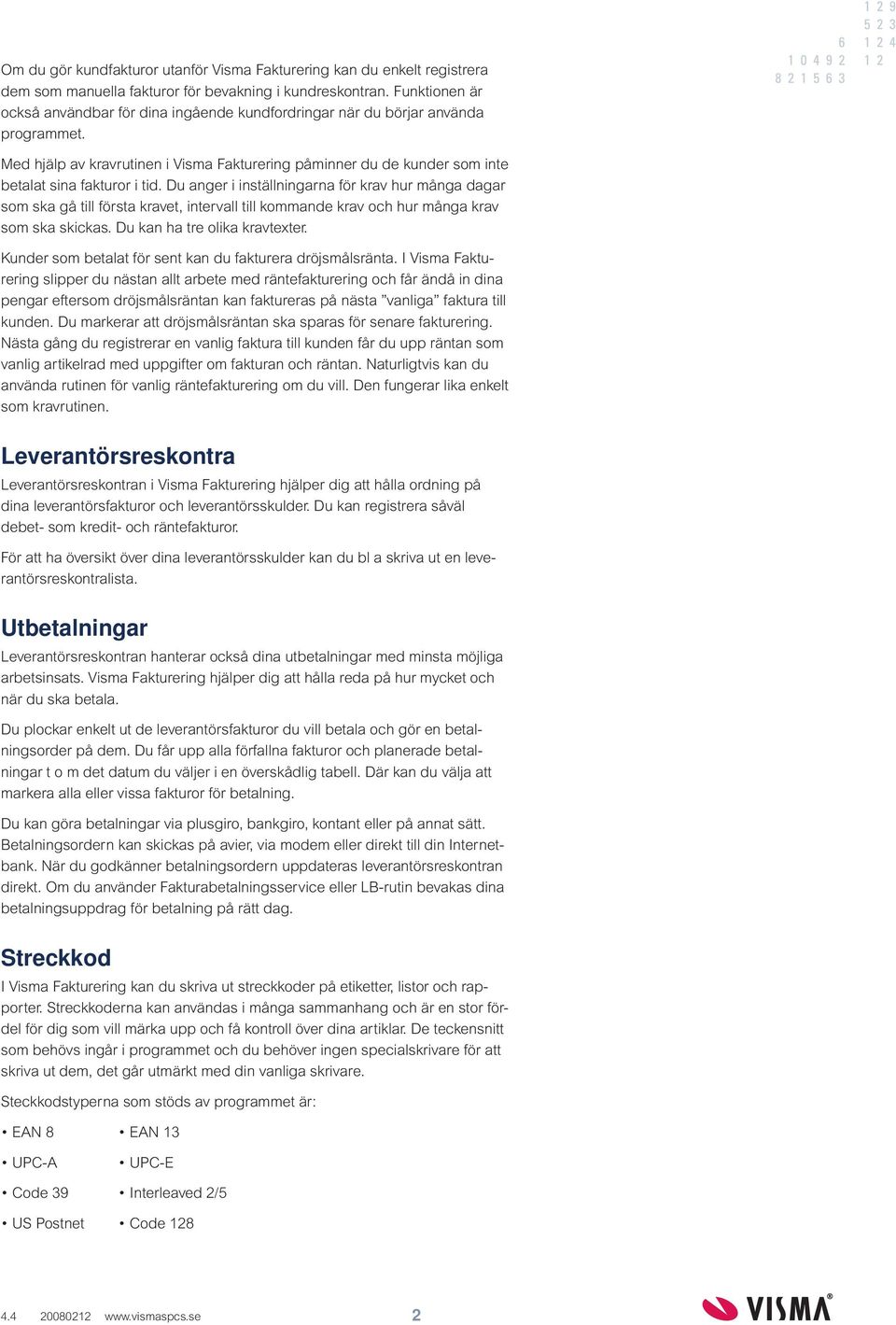 Med hjälp av kravrutinen i Visma Fakturering påminner du de kunder som inte betalat sina fakturor i tid.