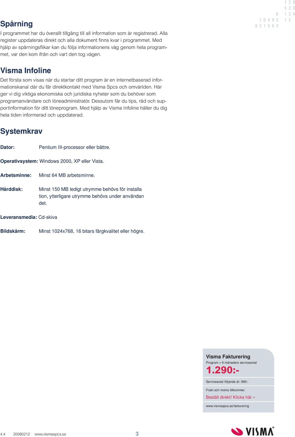 Visma Infoline Det första som visas när du startar ditt program är en internetbaserad informationskanal där du får direktkontakt med Visma Spcs och omvärlden.