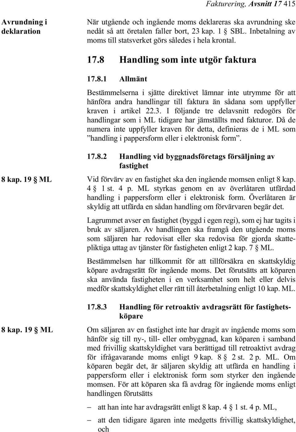 Handling som inte utgör faktura 17.8.1 Allmänt Bestämmelserna i sjätte direktivet lämnar inte utrymme för att hänföra andra handlingar till faktura än sådana som uppfyller kraven i artikel 22.3.