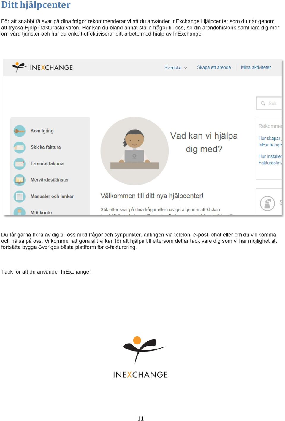 InExchange. Du får gärna höra av dig till oss med frågor och synpunkter, antingen via telefon, e-post, chat eller om du vill komma och hälsa på oss.