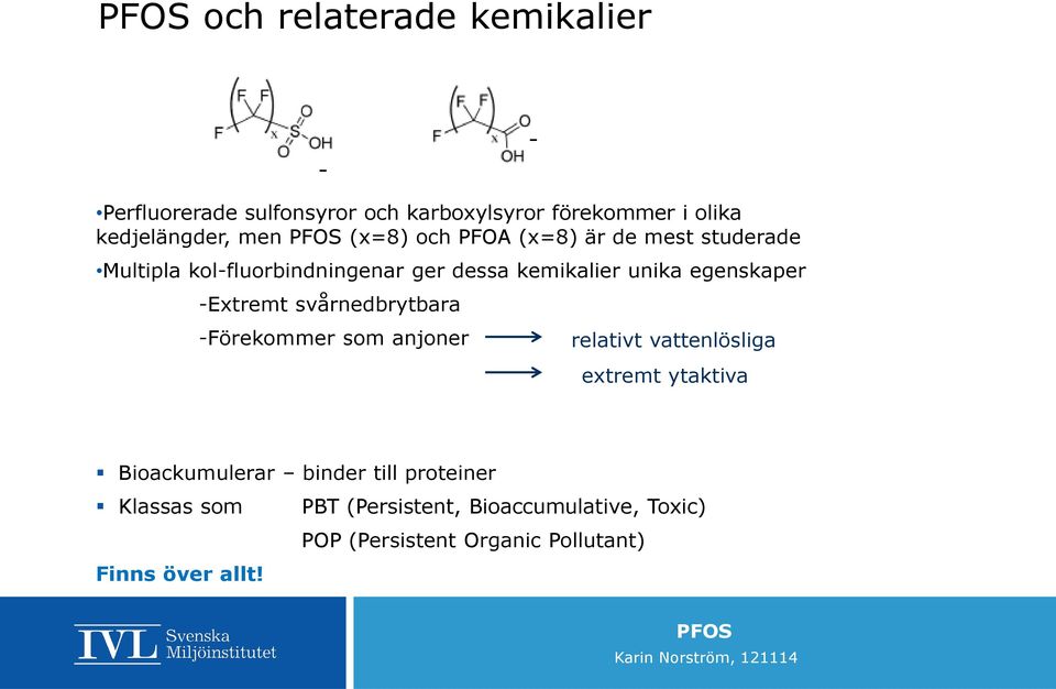 -Extremt svårnedbrytbara -Förekommer som anjoner relativt vattenlösliga extremt ytaktiva Bioackumulerar binder