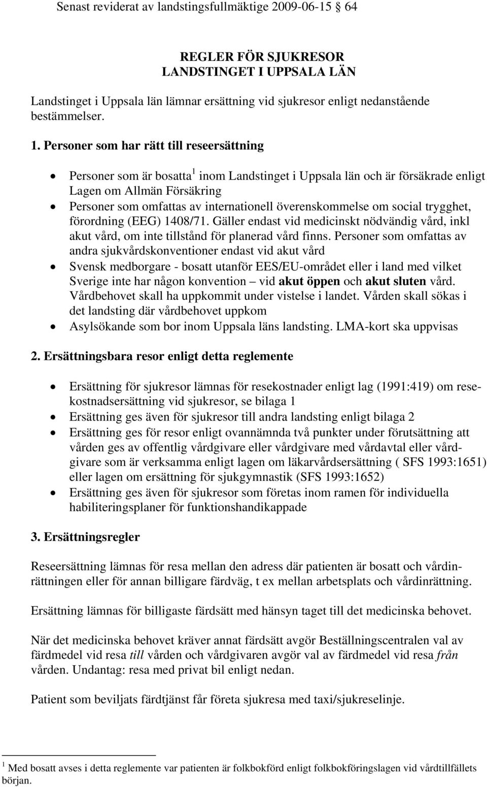 överenskommelse om social trygghet, förordning (EEG) 1408/71. Gäller endast vid medicinskt nödvändig vård, inkl akut vård, om inte tillstånd för planerad vård finns.