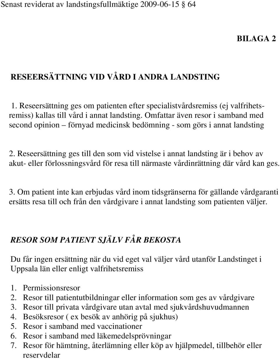 Reseersättning ges till den som vid vistelse i annat landsting är i behov av akut- eller förlossningsvård för resa till närmaste vårdinrättning där vård kan ges. 3.