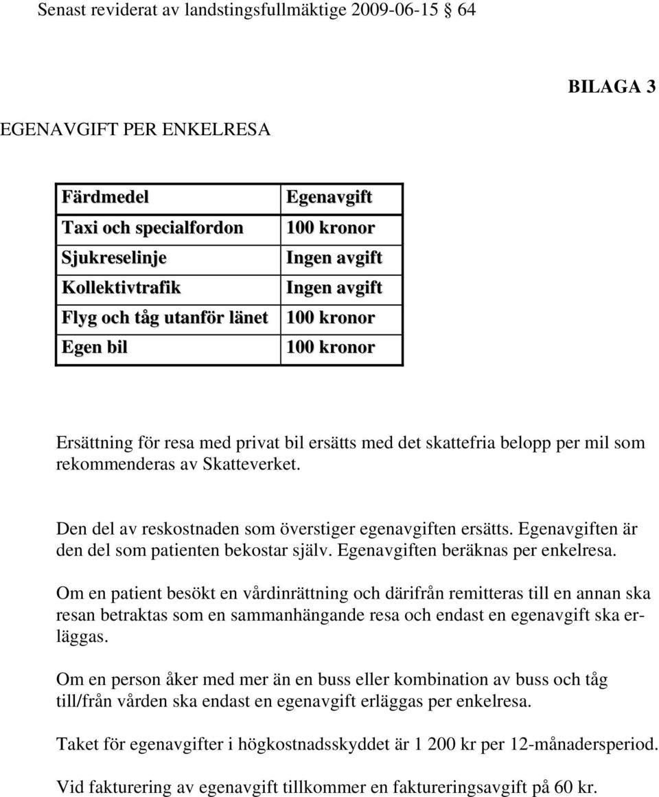 Egenavgiften är den del som patienten bekostar själv. Egenavgiften beräknas per enkelresa.